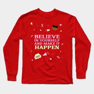 Believe in yourself and make it happen. Long Sleeve T-Shirt